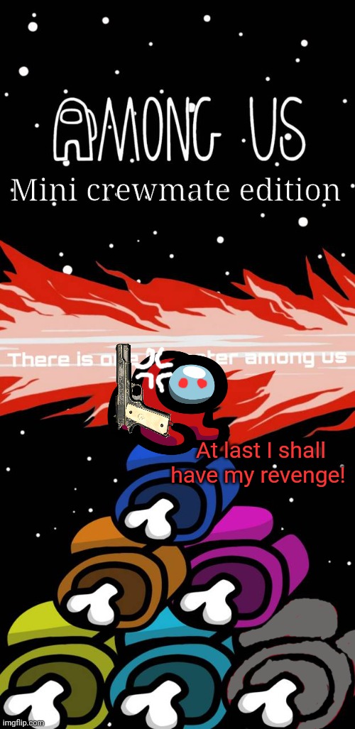 Mini crewmate is sus! | Mini crewmate edition At last I shall have my revenge! | image tagged in among us,mini crewmates,revenge,red | made w/ Imgflip meme maker