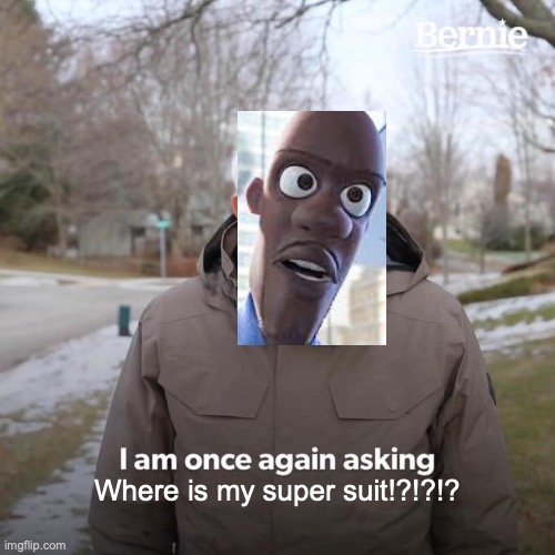 Honey where's my super suit | Where is my super suit!?!?!? | image tagged in memes,bernie i am once again asking for your support | made w/ Imgflip meme maker