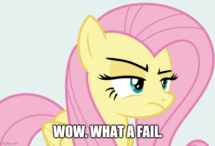 Pissed-off Fluttershy (MLP) | WOW. WHAT A FAIL. | image tagged in pissed-off fluttershy mlp | made w/ Imgflip meme maker