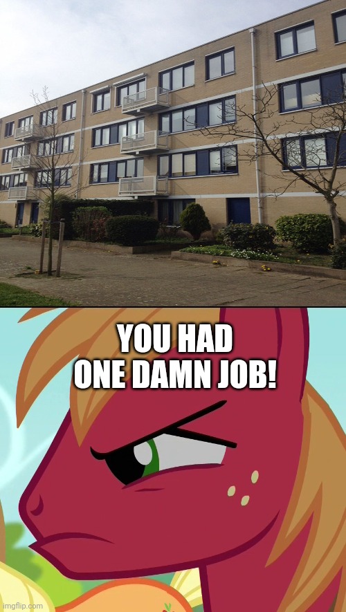 Oh, This again!!? | YOU HAD ONE DAMN JOB! | image tagged in funny,big macintosh,memes,you had one job,fails,task failed successfully | made w/ Imgflip meme maker