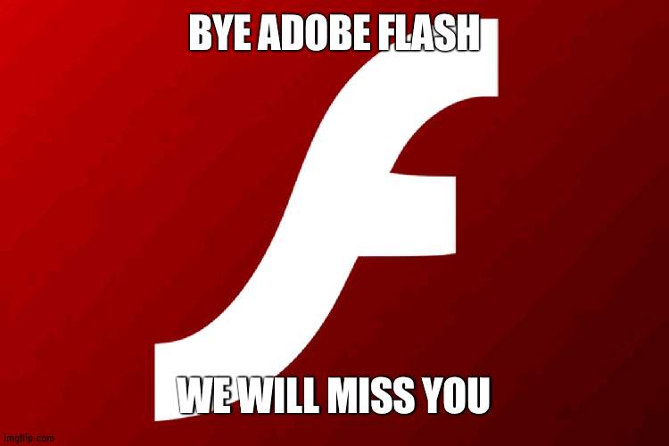 Press F To Pay Respects | BYE ADOBE FLASH; WE WILL MISS YOU | image tagged in adobe flash | made w/ Imgflip meme maker