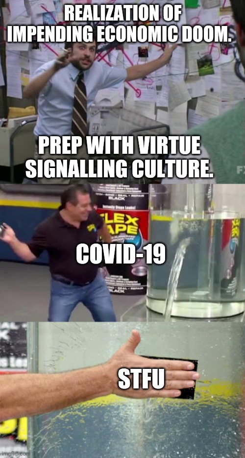 REALIZATION OF IMPENDING ECONOMIC DOOM. PREP WITH VIRTUE SIGNALLING CULTURE. STFU COVID-19 | image tagged in charlie day,flex tape | made w/ Imgflip meme maker