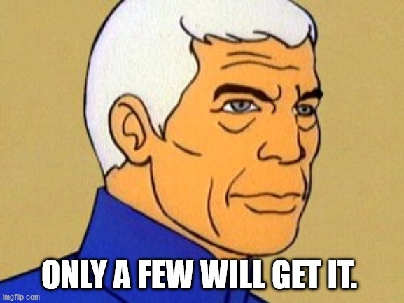 Sealab 2021 | ONLY A FEW WILL GET IT. | image tagged in sealab 2021 | made w/ Imgflip meme maker