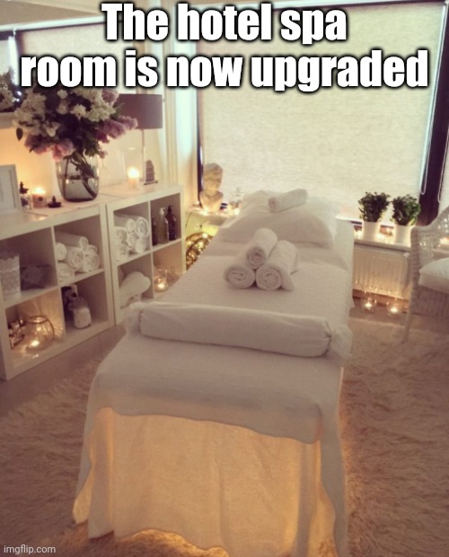 The Newest Renovation (so far) | The hotel spa room is now upgraded | image tagged in hotel spa room | made w/ Imgflip meme maker