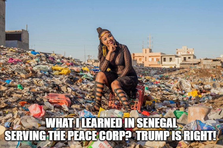 WHAT I LEARNED IN SENEGAL SERVING THE PEACE CORP?  TRUMP IS RIGHT! | made w/ Imgflip meme maker