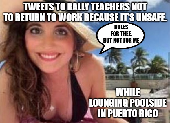 Covidiot | TWEETS TO RALLY TEACHERS NOT TO RETURN TO WORK BECAUSE IT’S UNSAFE. RULES FOR THEE, BUT NOT FOR ME; WHILE LOUNGING POOLSIDE IN PUERTO RICO | image tagged in chicago teachers union big shot,says unsafe to teach live,from her pool side in puerto rico,sarah chambers,covidiot,covidiocy | made w/ Imgflip meme maker