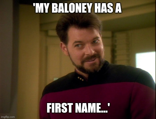 Riker Lets Start Some Trouble | 'MY BALONEY HAS A FIRST NAME...' | image tagged in riker lets start some trouble | made w/ Imgflip meme maker