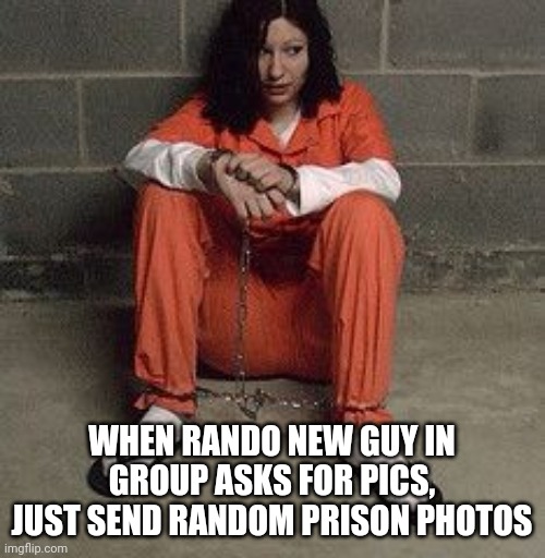 Rando asking for pics | WHEN RANDO NEW GUY IN GROUP ASKS FOR PICS, JUST SEND RANDOM PRISON PHOTOS | image tagged in rando,ask for pics,prison photo | made w/ Imgflip meme maker