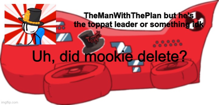 Worst birthday present | Uh, did mookie delete? | image tagged in themanwiththeplan toppat | made w/ Imgflip meme maker