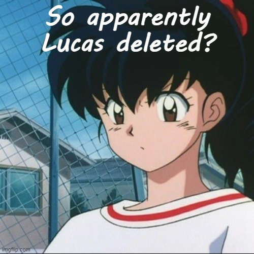 alrigh | So apparently Lucas deleted? | image tagged in kagome has never seen such bullshit | made w/ Imgflip meme maker