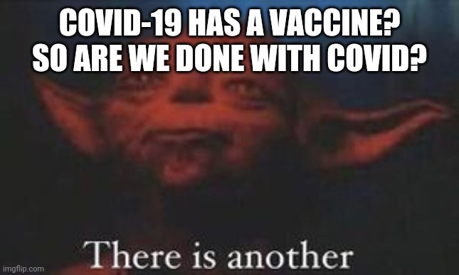 I'm sorry | COVID-19 HAS A VACCINE? SO ARE WE DONE WITH COVID? | image tagged in yoda there is another,coronavirus | made w/ Imgflip meme maker