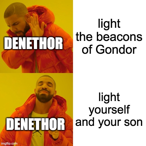 Drake Hotline Bling Meme | light the beacons of Gondor light yourself and your son DENETHOR DENETHOR | image tagged in memes,drake hotline bling | made w/ Imgflip meme maker