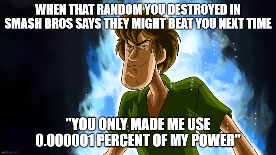 Ultra instinct shaggy | WHEN THAT RANDOM YOU DESTROYED IN SMASH BROS SAYS THEY MIGHT BEAT YOU NEXT TIME; "YOU ONLY MADE ME USE 0.000001 PERCENT OF MY POWER" | image tagged in ultra instinct shaggy | made w/ Imgflip meme maker