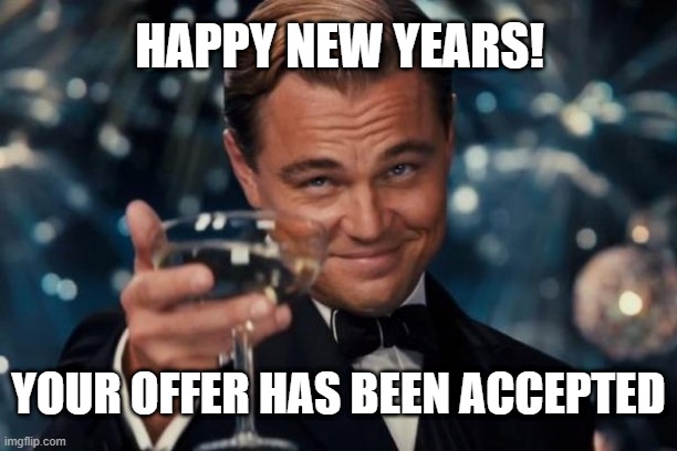 Leonardo Dicaprio Cheers | HAPPY NEW YEARS! YOUR OFFER HAS BEEN ACCEPTED | image tagged in memes,leonardo dicaprio cheers | made w/ Imgflip meme maker