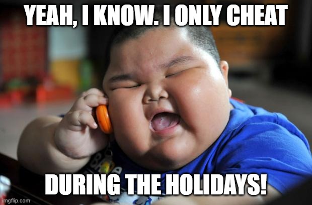 I Only Cheat During the Holidays | YEAH, I KNOW. I ONLY CHEAT; DURING THE HOLIDAYS! | image tagged in fat asian kid,memes,holidays,food,fat | made w/ Imgflip meme maker