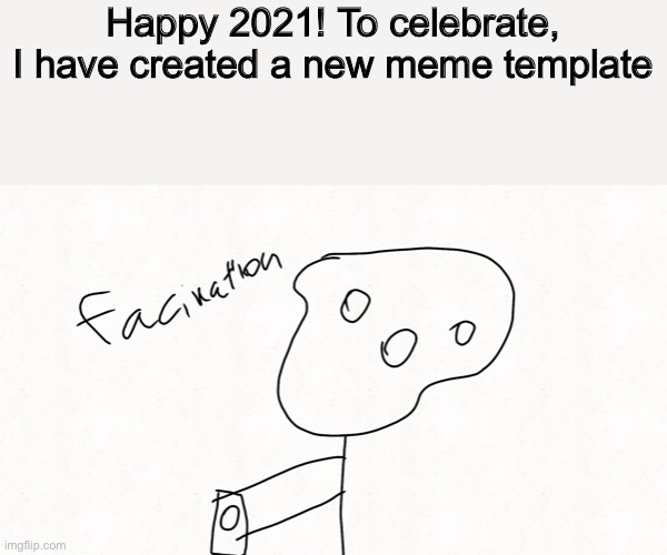 Fascinations | Happy 2021! To celebrate, I have created a new meme template | image tagged in 2021 | made w/ Imgflip meme maker