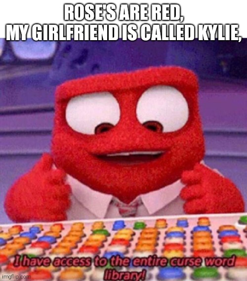 I have access to the entire curse world library | ROSE'S ARE RED,
MY GIRLFRIEND IS CALLED KYLIE, | image tagged in i have access to the entire curse world library,roses are red | made w/ Imgflip meme maker