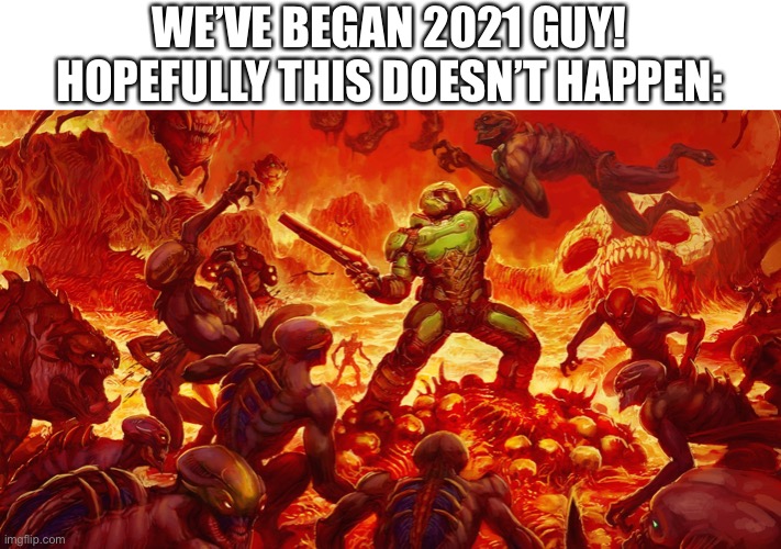 Doomguy | WE’VE BEGAN 2021 GUY! HOPEFULLY THIS DOESN’T HAPPEN: | image tagged in doomguy,doom,2021 | made w/ Imgflip meme maker