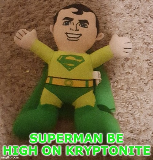 SUPERMAN BE HIGH ON KRYPTONITE | image tagged in superman | made w/ Imgflip meme maker