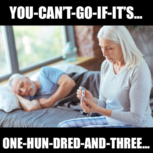 YOU-CAN’T-GO-IF-IT’S... ONE-HUN-DRED-AND-THREE... | made w/ Imgflip meme maker