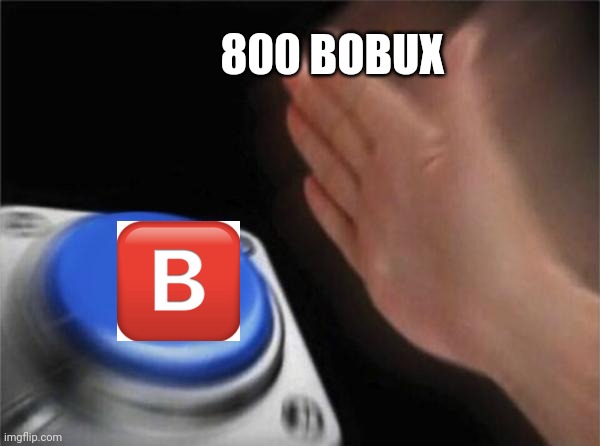 Blank Nut Button Meme | 800 BOBUX | image tagged in memes,blank nut button | made w/ Imgflip meme maker