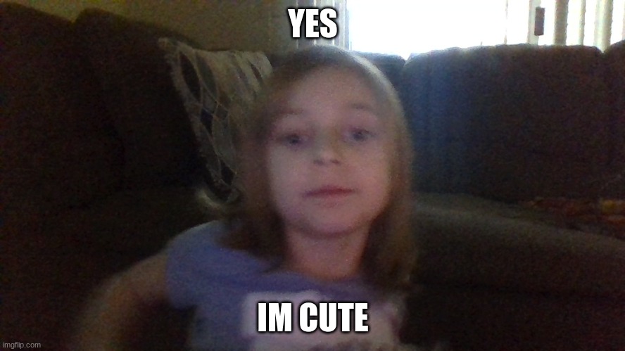 Me | YES; IM CUTE | image tagged in me | made w/ Imgflip meme maker