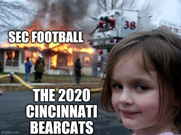 Disaster Girl Meme | SEC FOOTBALL; THE 2020
 CINCINNATI 
BEARCATS | image tagged in memes,disaster girl | made w/ Imgflip meme maker