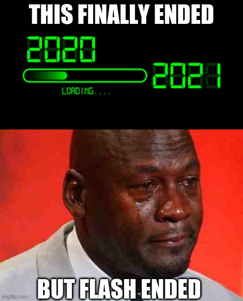 Noooooooooooooooooooooooooooooooooooooooooooooooo | THIS FINALLY ENDED; BUT FLASH ENDED | image tagged in 2020 loading 2021,crying michael jordan | made w/ Imgflip meme maker