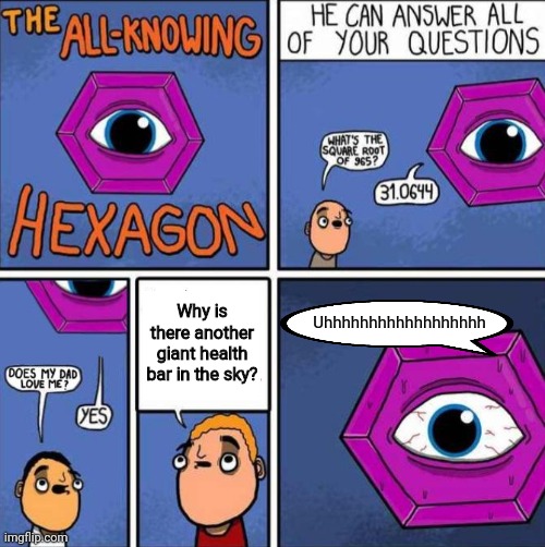 Okeh | Uhhhhhhhhhhhhhhhhhh; Why is there another giant health bar in the sky? | image tagged in all knowing hexagon original | made w/ Imgflip meme maker