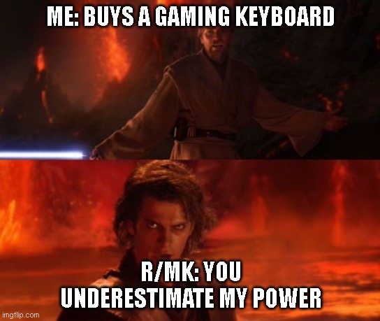 Mechanical Keyboards Subreddit | ME: BUYS A GAMING KEYBOARD; R/MK: YOU UNDERESTIMATE MY POWER | image tagged in it's over anakin i have the high ground | made w/ Imgflip meme maker