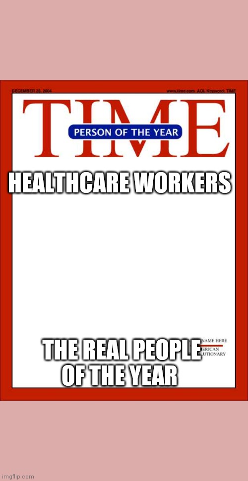 time magazine person of the year | HEALTHCARE WORKERS; THE REAL PEOPLE OF THE YEAR | image tagged in time magazine person of the year | made w/ Imgflip meme maker