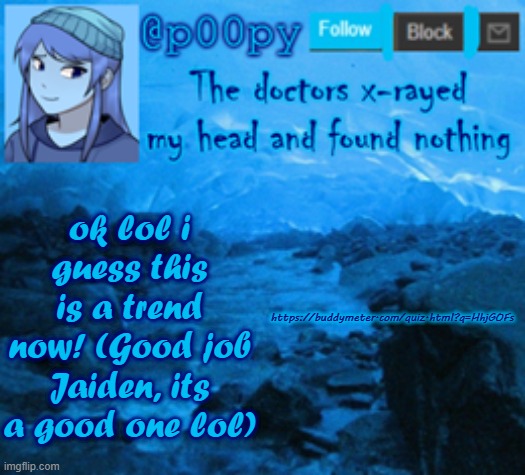 https://buddymeter.com/quiz.html?q=HhjGOFs | https://buddymeter.com/quiz.html?q=HhjGOFs; ok lol i guess this is a trend now! (Good job Jaiden, its a good one lol) | image tagged in poopy,its easy af,lmao | made w/ Imgflip meme maker