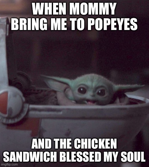 Woman screaming at Baby Yoda | WHEN MOMMY BRING ME TO POPEYES; AND THE CHICKEN SANDWICH BLESSED MY SOUL | image tagged in woman screaming at baby yoda | made w/ Imgflip meme maker