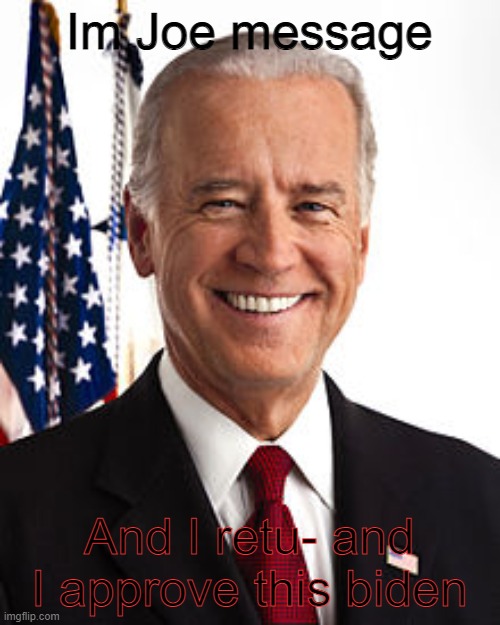 Joe Biden Meme | Im Joe message And I retu- and I approve this biden | image tagged in memes,joe biden | made w/ Imgflip meme maker