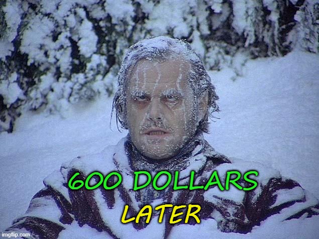 600 DOLLARS LATER | LATER; 600 DOLLARS | image tagged in jack nicholson shining | made w/ Imgflip meme maker