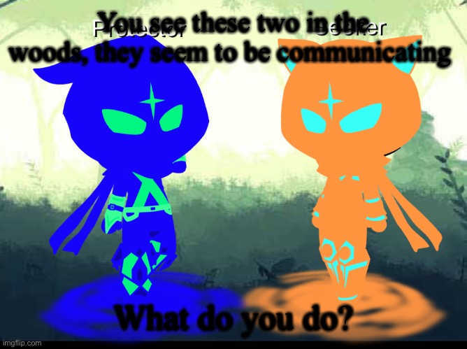 POV: | You see these two in the woods, they seem to be communicating; What do you do? | made w/ Imgflip meme maker