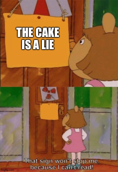 DW Sign Won't Stop Me Because I Can't Read | THE CAKE IS A LIE | image tagged in dw sign won't stop me because i can't read | made w/ Imgflip meme maker