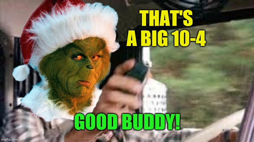 THAT'S A BIG 10-4 GOOD BUDDY! | made w/ Imgflip meme maker