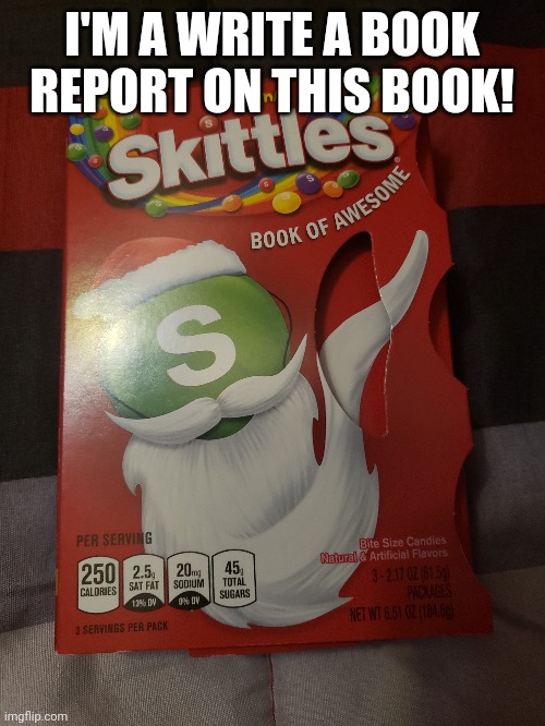 It is a book of skittles | I'M A WRITE A BOOK REPORT ON THIS BOOK! | image tagged in meme,fun | made w/ Imgflip meme maker