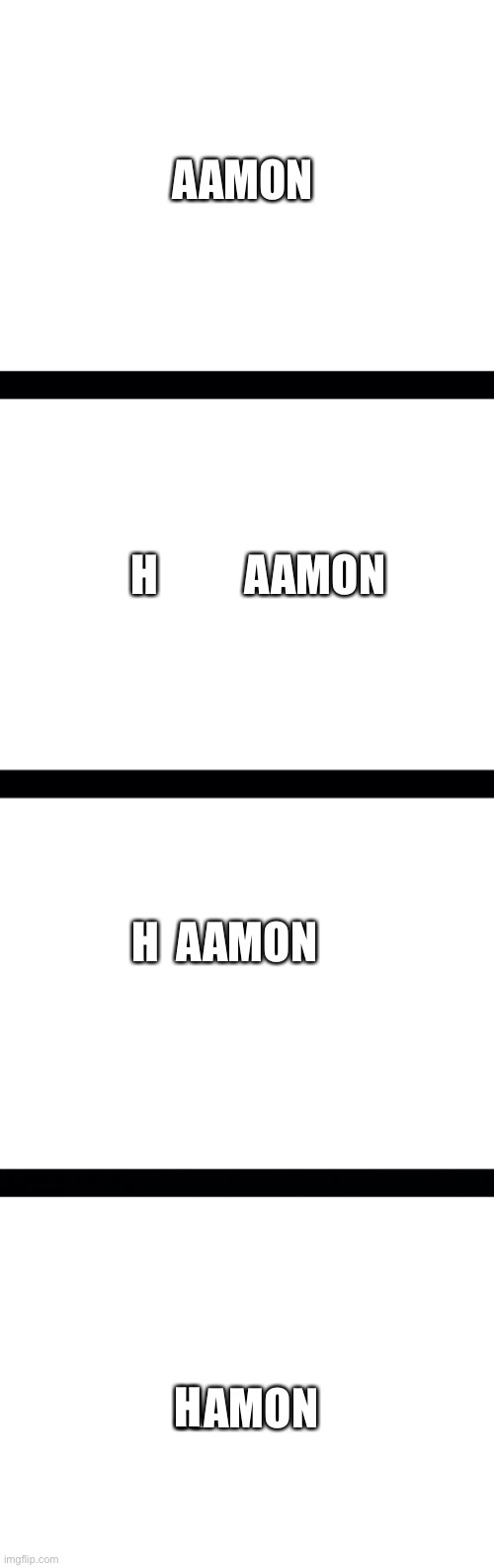 AAMON H AAMON AAMON H AAMON H | image tagged in blank white template,black background | made w/ Imgflip meme maker