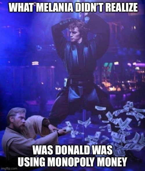 Obi wan makes it rain | WHAT MELANIA DIDN’T REALIZE WAS DONALD WAS USING MONOPOLY MONEY | image tagged in obi wan makes it rain | made w/ Imgflip meme maker