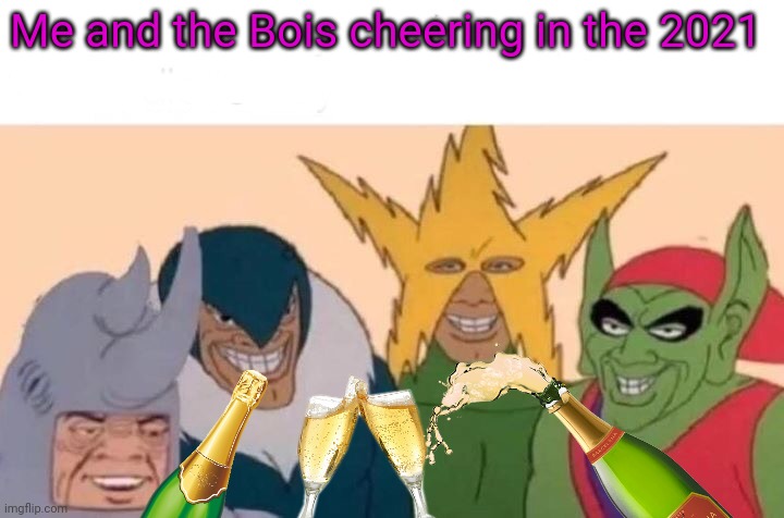 Goodbye 2020 | Me and the Bois cheering in the 2021 | image tagged in memes,me and the boys,goodbye,2020 | made w/ Imgflip meme maker
