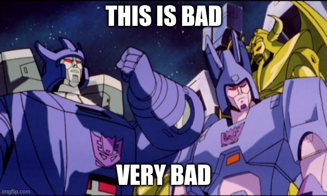 Galvatron this is bad comedy | THIS IS BAD VERY BAD | image tagged in galvatron this is bad comedy | made w/ Imgflip meme maker