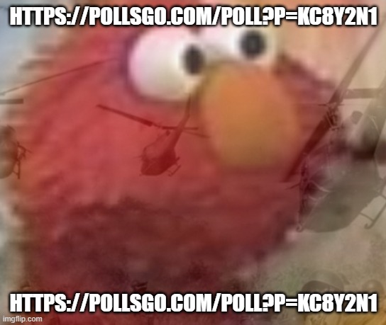 Don't mind the temp- | HTTPS://POLLSGO.COM/POLL?P=KC8Y2N1; HTTPS://POLLSGO.COM/POLL?P=KC8Y2N1 | image tagged in elmo ptsd | made w/ Imgflip meme maker