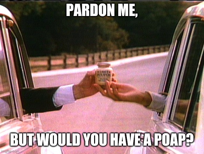 grey poupon pardon me trump | PARDON ME, BUT WOULD YOU HAVE A POAP? | image tagged in grey poupon pardon me trump | made w/ Imgflip meme maker