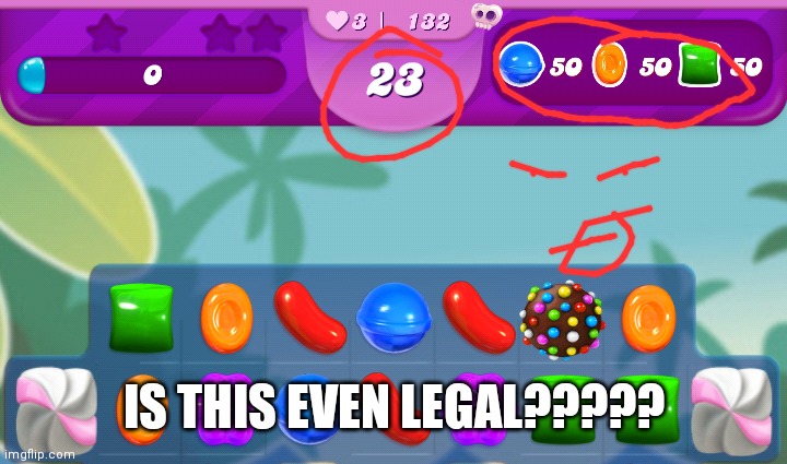 Is this even legal | IS THIS EVEN LEGAL????? | image tagged in candy crush | made w/ Imgflip meme maker