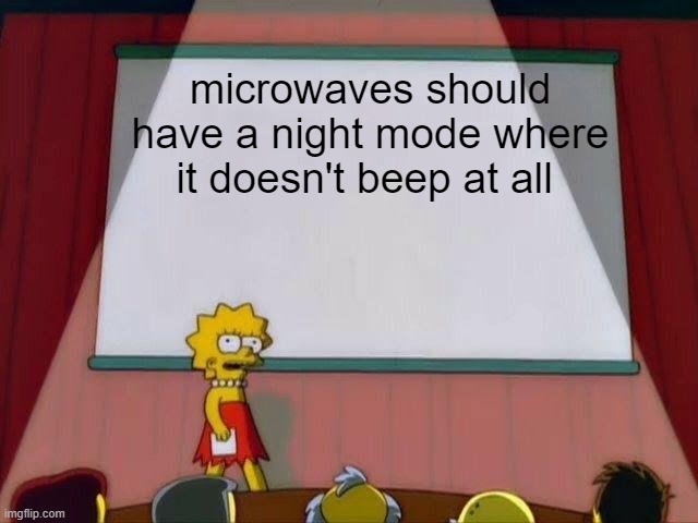 Lisa Simpson's Presentation |  microwaves should have a night mode where it doesn't beep at all | image tagged in lisa simpson's presentation | made w/ Imgflip meme maker