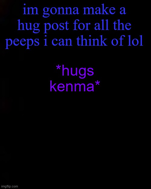 black | im gonna make a hug post for all the peeps i can think of lol; *hugs kenma* | image tagged in black | made w/ Imgflip meme maker