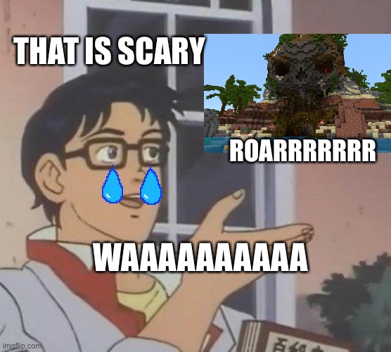 Huh scary | THAT IS SCARY; ROARRRRRRR; WAAAAAAAAAA | image tagged in memes,is this a pigeon,funny | made w/ Imgflip meme maker