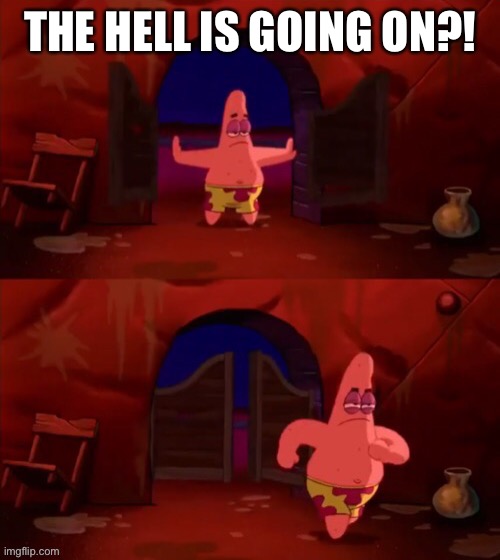 Patrick walking in | THE HELL IS GOING ON?! | image tagged in patrick walking in | made w/ Imgflip meme maker